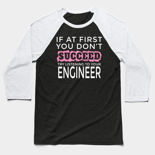 I Am an Engineer - If You Don't Succeed Try Listening To Your Engineer Baseball T-Shirt by FAVShirts